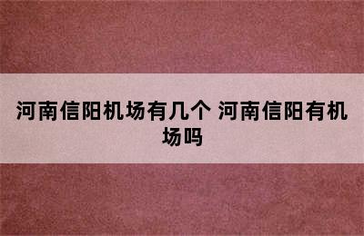 河南信阳机场有几个 河南信阳有机场吗